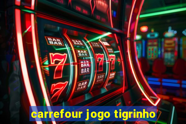 carrefour jogo tigrinho